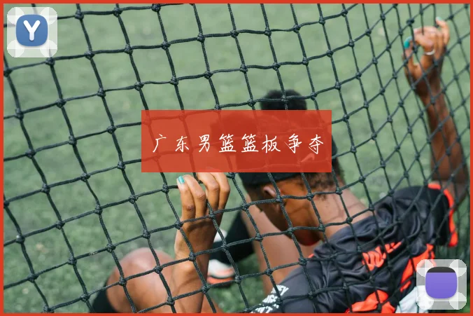 广东男篮篮板争夺