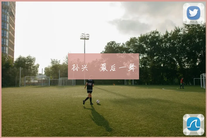 孙兴慜最后一舞