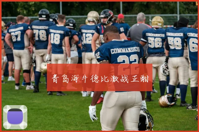 青岛海牛德比激战正酣