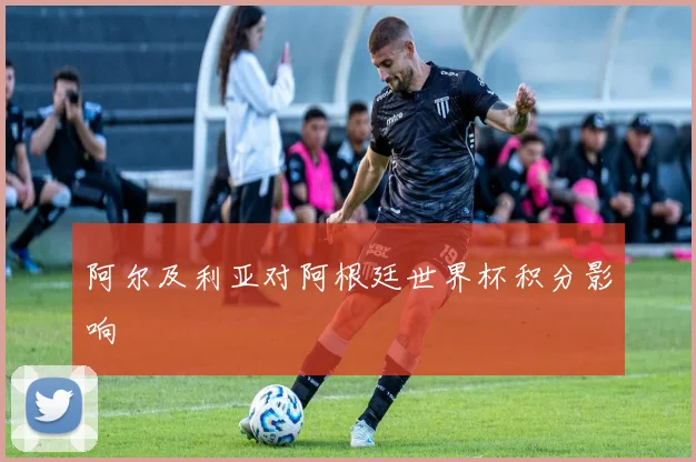 阿尔及利亚对阿根廷世界杯积分影响