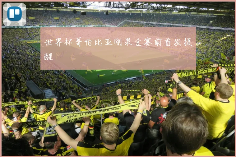 世界杯哥伦比亚刚果金赛前首发提醒