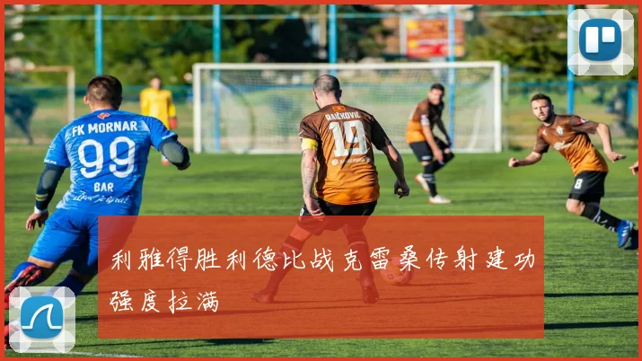 利雅得胜利德比战克雷桑传射建功强度拉满