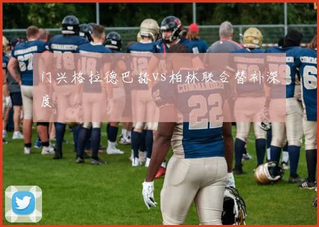 门兴格拉德巴赫vs柏林联合替补深度
