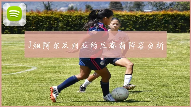 J组阿尔及利亚约旦赛前阵容分析